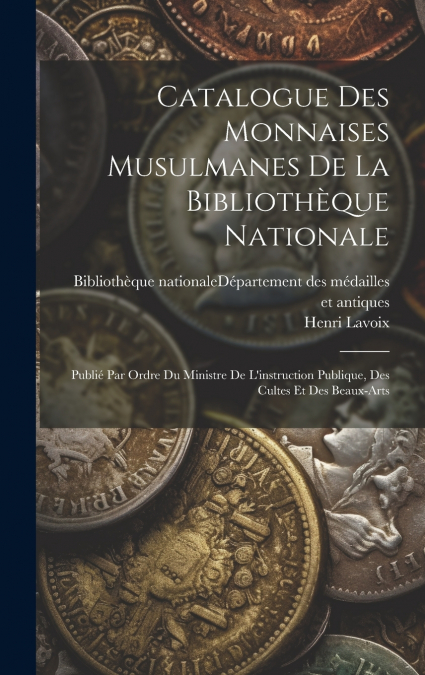 Catalogue Des Monnaises Musulmanes De La Bibliothèque Nationale