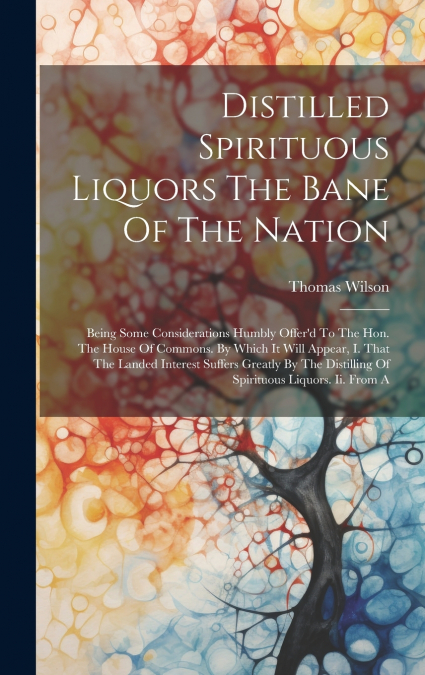 Distilled Spirituous Liquors The Bane Of The Nation