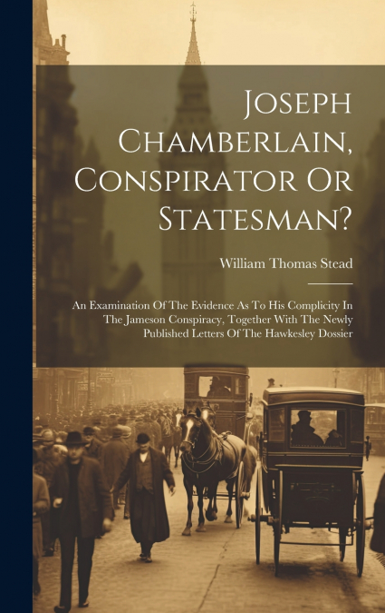 Joseph Chamberlain, Conspirator Or Statesman?