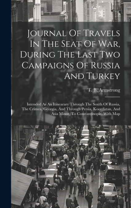 Journal Of Travels In The Seat Of War, During The Last Two Campaigns Of Russia And Turkey