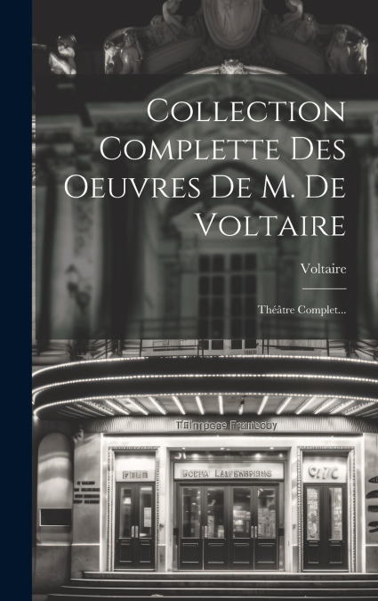 Collection Complette Des Oeuvres De M. De Voltaire