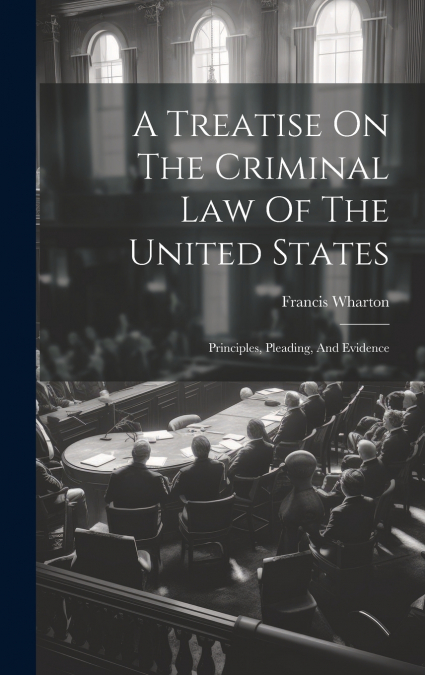 A Treatise On The Criminal Law Of The United States