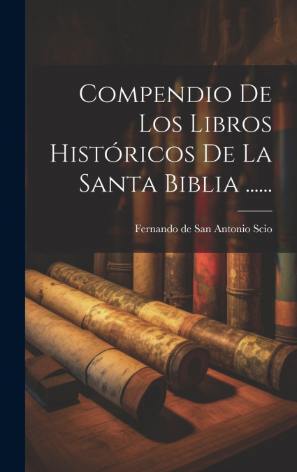 Compendio De Los Libros Históricos De La Santa Biblia ......
