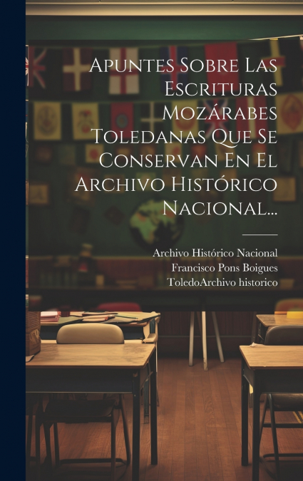Apuntes Sobre Las Escrituras Mozárabes Toledanas Que Se Conservan En El Archivo Histórico Nacional...
