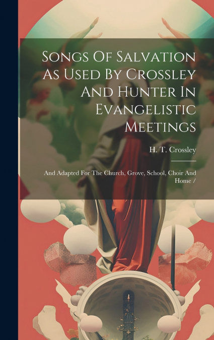 Songs Of Salvation As Used By Crossley And Hunter In Evangelistic Meetings