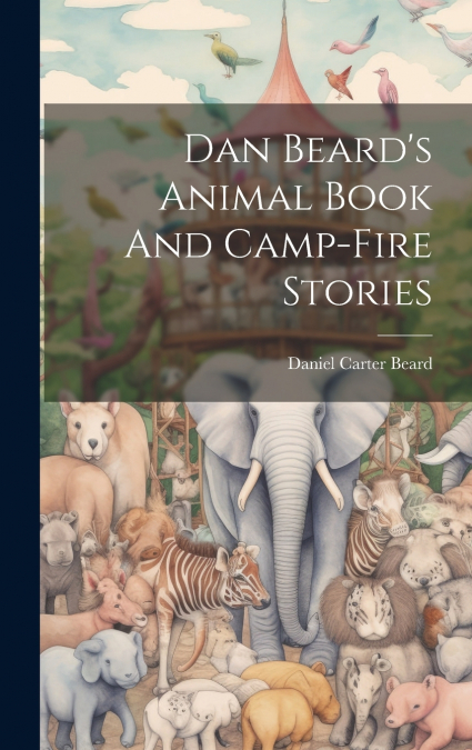 Dan Beard’s Animal Book And Camp-fire Stories