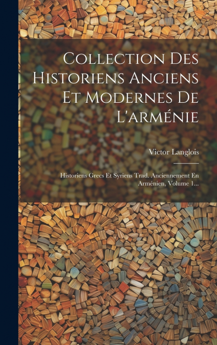Collection Des Historiens Anciens Et Modernes De L’arménie