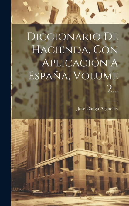 Diccionario De Hacienda, Con Aplicación A España, Volume 2...