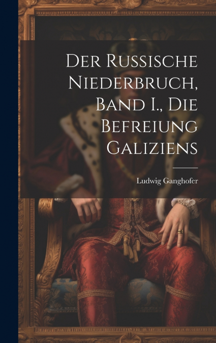 Der Russische Niederbruch, Band I., Die Befreiung Galiziens