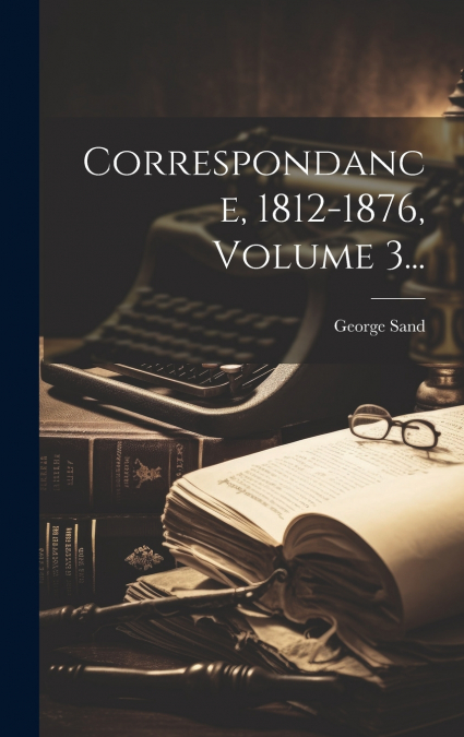 Correspondance, 1812-1876, Volume 3...