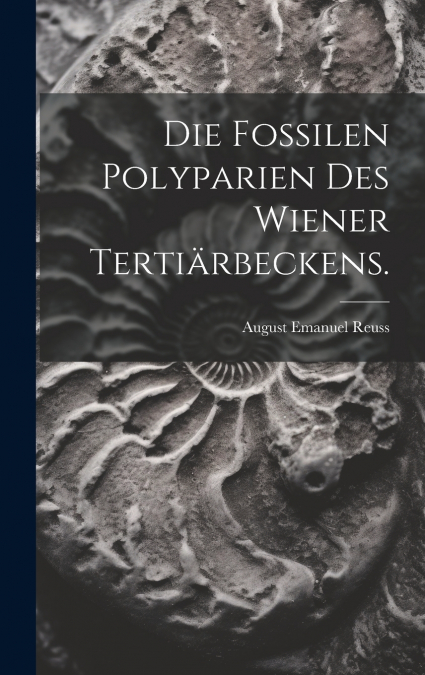 Die Fossilen Polyparien des Wiener Tertiärbeckens.