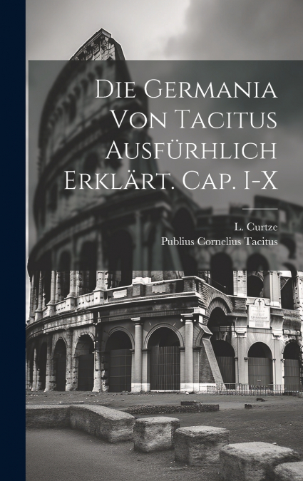 Die Germania von Tacitus ausfürhlich erklärt. Cap. I-X