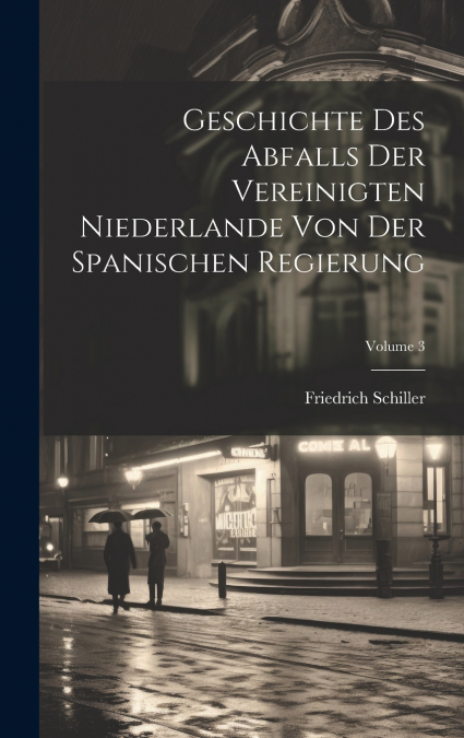 Geschichte Des Abfalls Der Vereinigten Niederlande Von Der Spanischen Regierung; Volume 3