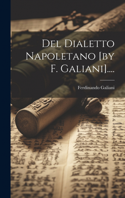 Del Dialetto Napoletano [by F. Galiani]....
