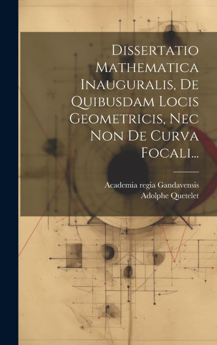 Dissertatio Mathematica Inauguralis, De Quibusdam Locis Geometricis, Nec Non De Curva Focali...
