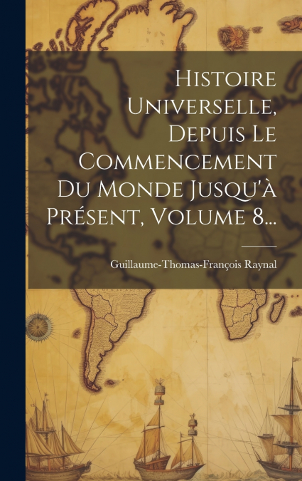 Histoire Universelle, Depuis Le Commencement Du Monde Jusqu’à Présent, Volume 8...
