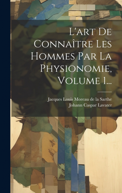 L’art De Connaître Les Hommes Par La Physionomie, Volume 1...