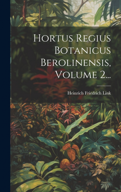 Hortus Regius Botanicus Berolinensis, Volume 2...
