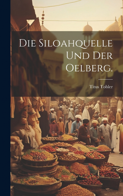 Die Siloahquelle und der Oelberg.