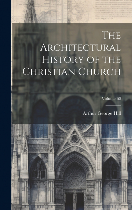 The Architectural History of the Christian Church; Volume 60