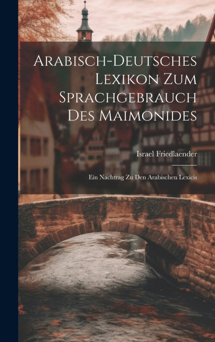 Arabisch-Deutsches Lexikon Zum Sprachgebrauch Des Maimonides