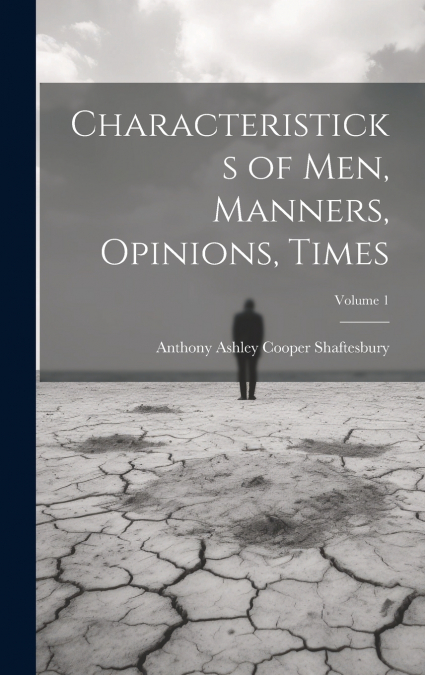 Characteristicks of Men, Manners, Opinions, Times; Volume 1