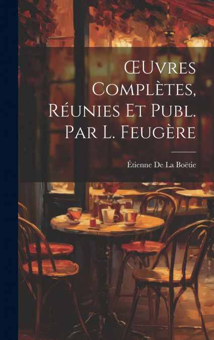 Œuvres Complètes, Réunies Et Publ. Par L. Feugère