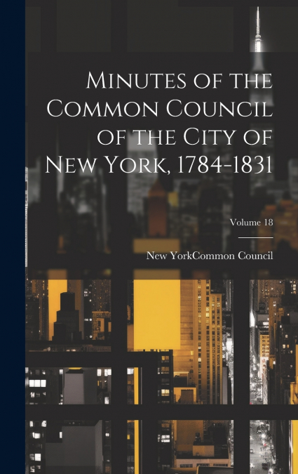Minutes of the Common Council of the City of New York, 1784-1831; Volume 18