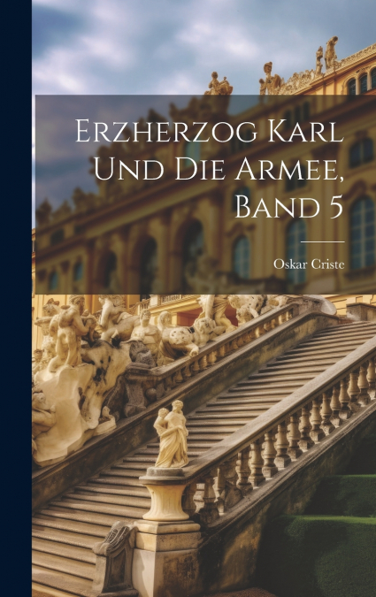Erzherzog Karl Und Die Armee, Band 5