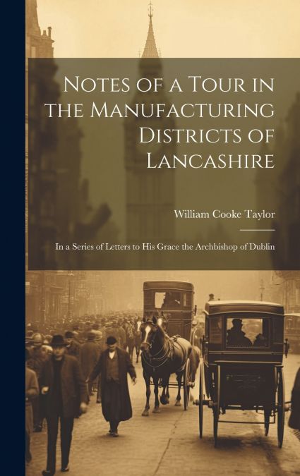 Notes of a Tour in the Manufacturing Districts of Lancashire