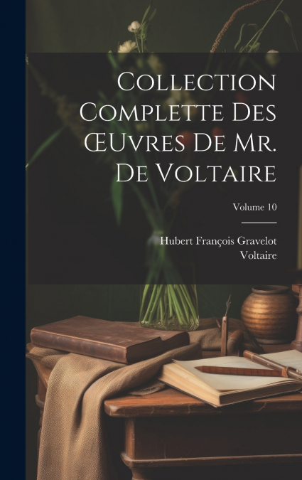 Collection Complette Des Œuvres De Mr. De Voltaire; Volume 10