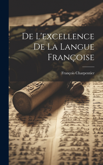 De L’excellence De La Langue Françoise
