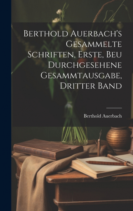 Berthold Auerbach’s gesammelte Schriften, Erste, beu durchgesehene Gesammtausgabe, Dritter Band