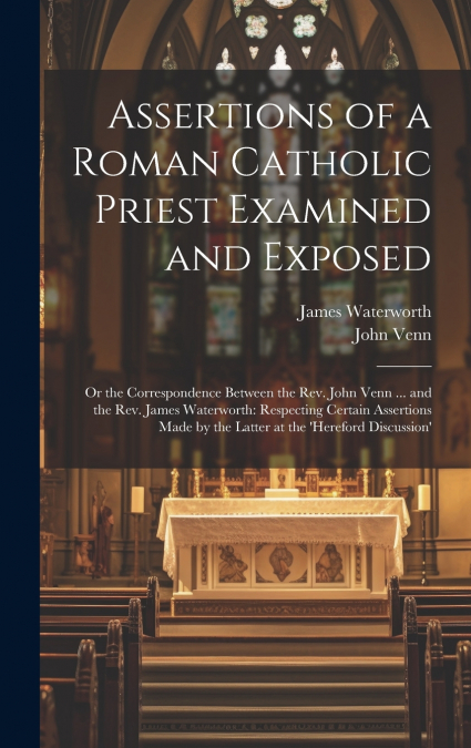 Assertions of a Roman Catholic Priest Examined and Exposed
