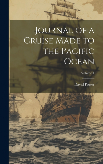 Journal of a Cruise Made to the Pacific Ocean; Volume 1