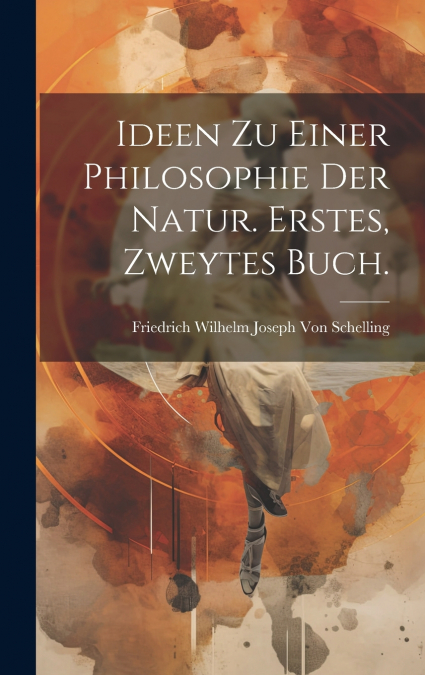Ideen zu einer Philosophie der Natur. Erstes, zweytes Buch.