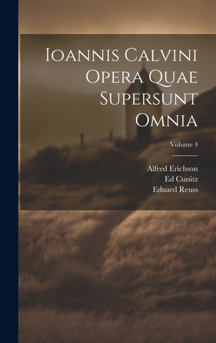 Ioannis Calvini Opera Quae Supersunt Omnia; Volume 4