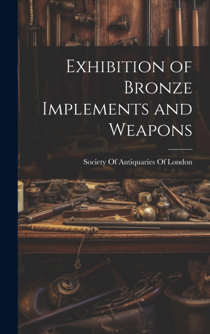 Exhibition of Bronze Implements and Weapons