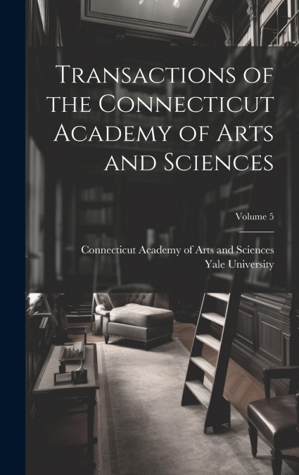 Transactions of the Connecticut Academy of Arts and Sciences; Volume 5