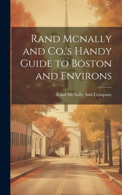 Rand Mcnally and Co.’s Handy Guide to Boston and Environs