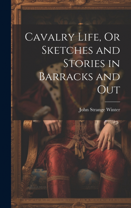 Cavalry Life, Or Sketches and Stories in Barracks and Out