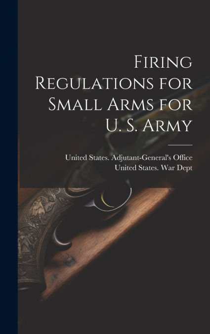 Firing Regulations for Small Arms for U. S. Army