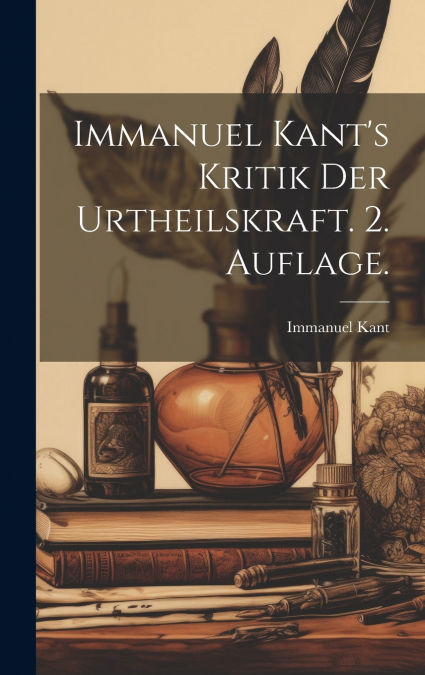 Immanuel Kant’s Kritik der Urtheilskraft. 2. Auflage.