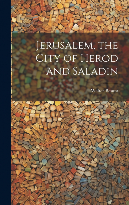 Jerusalem, the City of Herod and Saladin