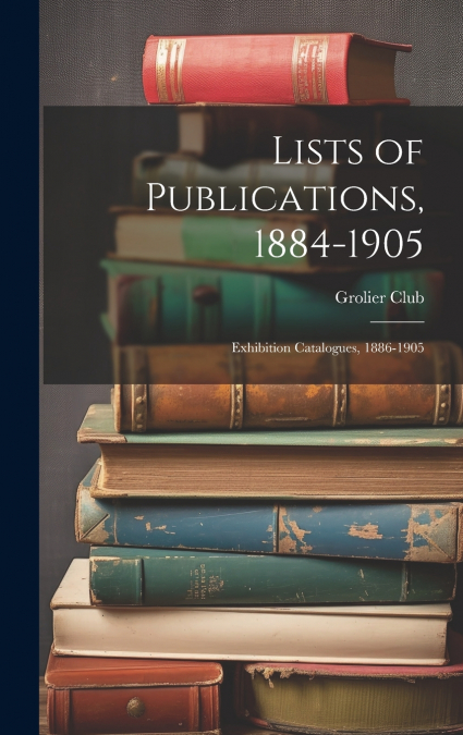 Lists of Publications, 1884-1905