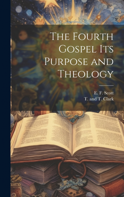 The Fourth Gospel its Purpose and Theology