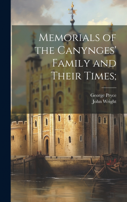 Memorials of the Canynges’ Family and Their Times;