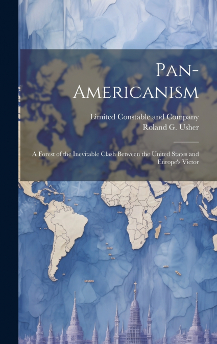 Pan-Americanism; a Forest of the Inevitable Clash Between the United States and Europe’s Victor