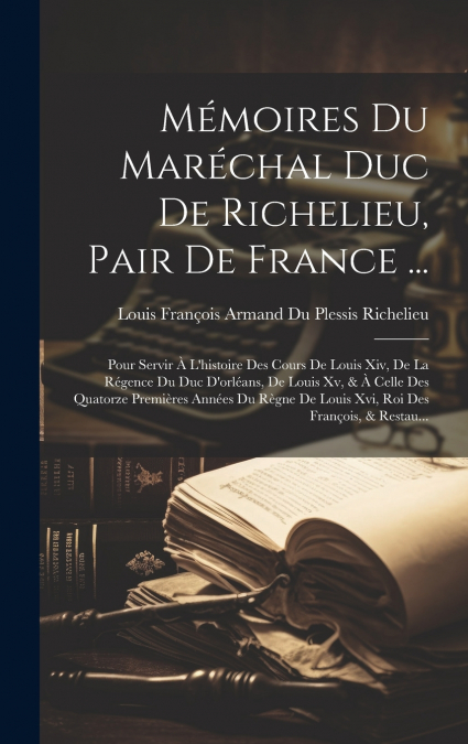Mémoires Du Maréchal Duc De Richelieu, Pair De France ...