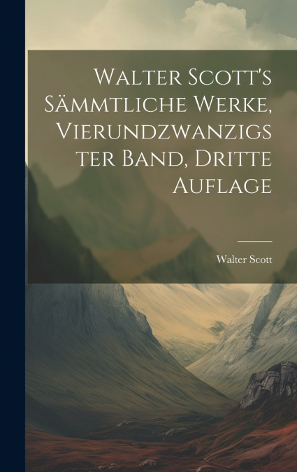 Walter Scott’s Sämmtliche Werke, Vierundzwanzigster Band, Dritte Auflage